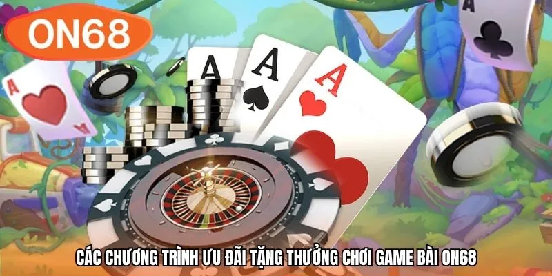 Các chương trình ưu đãi tặng thưởng chơi game bài ON68