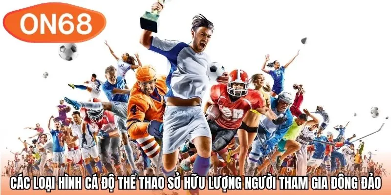 Các loại hình cá độ thể thao sở hữu lượng người tham gia đông đảo